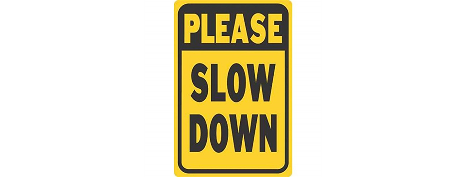 Please be mindful of the speed you are driving